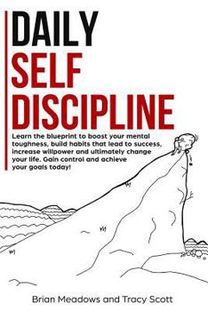 Paperback Daily Self Discipline: Learn the Blueprint to Boost Your Mental Toughness, Build Habits That Lead to Success, Increase Willpower and Change Y Book