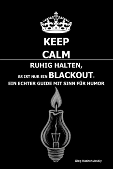 Ruhig halten, Es ist nur ein Blackout: Ein echter Guide mit Sinn für Humor ([DE] Echtes Überlebenshandbuch) (German Edition)
