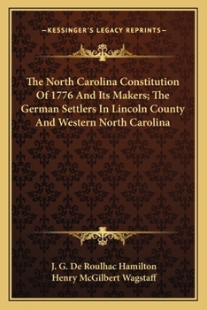 Paperback The North Carolina Constitution Of 1776 And Its Makers; The German Settlers In Lincoln County And Western North Carolina Book