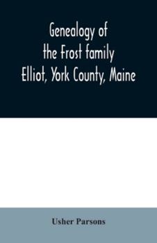 Paperback Genealogy of the Frost family: Elliot, York County, Maine Book