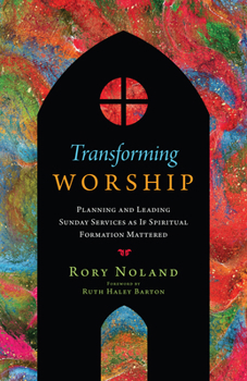 Paperback Transforming Worship: Planning and Leading Sunday Services as If Spiritual Formation Mattered Book
