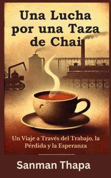 Una Lucha por una Taza de Chai: Un Viaje a Través del Trabajo, la Pérdida y la Esperanza (Spanish Edition)