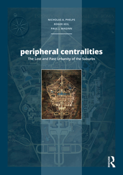Peripheral Centralities : The Lost and Past Urbanity of the Suburbs