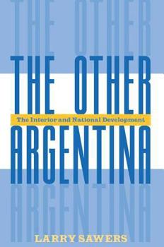 The Other Argentina: The Interior And National Development