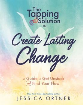 Hardcover The Tapping Solution to Create Lasting Change: A Guide to Get Unstuck and Find Your Flow Book