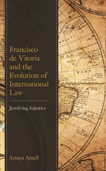 Paperback Francisco de Vitoria and the Evolution of International Law: Justifying Injustice Book