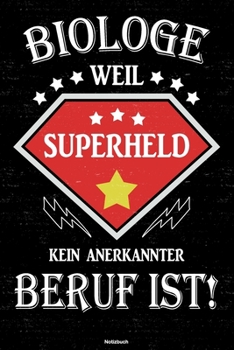 Biologe weil Superheld kein anerkannter Beruf ist! Notizbuch: Biologe Journal DIN A5 liniert 120 Seiten Geschenk (German Edition)
