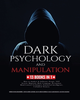 Paperback Dark Psychology and Manipulation: 13 Books in 1: How to Analyze & Influence People, NLP Secrets, Hypnosis, Body Language, Persuasion, Mind Control Tec Book