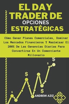 Paperback El day Trader de Opciones Estratégicas: Cómo Ganar Planes Comerciales, Dominar los Mercados Financieros y Maximizar el 200% de las Ganancias Diarias P [Spanish] Book