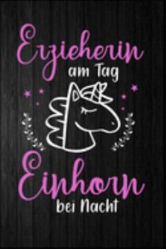Erzieherin am Tag Einhorn bei Nacht: Erzieherin Einhorn Kindergarten Kinderkrippe Vorschule Tagesmutter Geschenk (6"x9") liniertesr Notizbuch zum Reinschreiben (German Edition)
