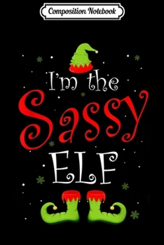Composition Notebook: I'm The Sassy Elf Matching Family Group Christmas Funny Xmas  Journal/Notebook Blank Lined Ruled 6x9 100 Pages