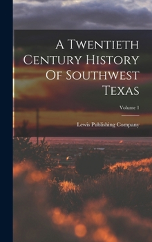 Hardcover A Twentieth Century History Of Southwest Texas; Volume 1 Book