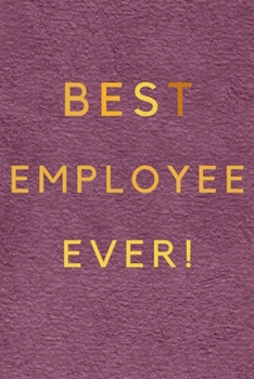 Paperback Best Employee Ever!: Best Employee Happy Gift / Journal For The Hardest Working Employee's Book / Notebook / Diary / Unique Greeting & Birt Book