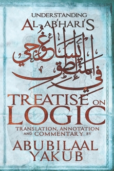 Paperback Understanding Al-Abhari's Treatise On Logic: A Translation, Annotation, and Commentary by AbuBilaal Yakub Book