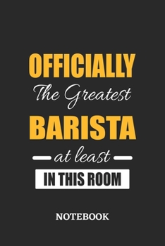 Officially the Greatest Barista at least in this room Notebook: 6x9 inches - 110 ruled, lined pages - Greatest Passionate Office Job Journal Utility - Gift, Present Idea