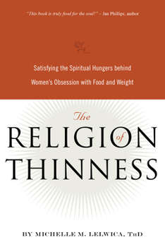 Paperback The Religion of Thinness: Satisfying the Spiritual Hungers Behind Women's Obsession with Food and Weight Book