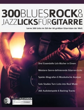 300 Blues, Rock & Jazz Licks für Gitarre: Lerne 300 Licks im Stil der 60 größten Gitarristen der Welt (Gitarren-Licks) (German Edition)