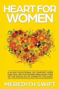 Paperback Heart For Women: A 40-Day Devotional Of Comfort, Hope and Healing For Women Breaking Free Of The Shackles Of Domestic Violence Book