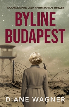 Byline Budapest: A Cold War Historical Thriller