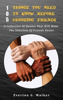 Paperback 105 Things You Need to Know Before Choosing Friends: A Collection of Quotes That Will Make the Selection of Friends Easier Book