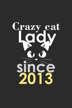 Paperback crazy cat lady since 2013 Notebook birthday Gift: Lined Notebook / Journal Gift, 120 Pages, 6x9, Soft Cover, Matte Finish Book