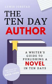 Paperback The Ten Day Author: A Writer's Guide to Publishing a Novel in Ten Days (The Ten Day Novelist) Book
