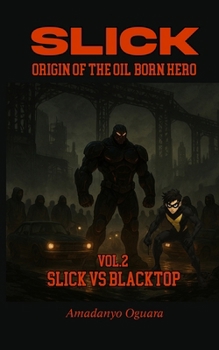 Slick- Slick vs Blacktop: Origin Of The Oil Born Hero