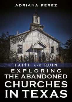 Paperback Faith and Ruin: Exploring the Abandoned Churches in Texas Book