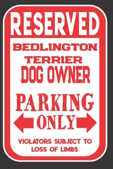 Paperback Reserved Bedlington Terrier Dog Owner Parking Only. Violators Subject To Loss Of Limbs: Blank Lined Notebook To Write In - Funny Gift For Bedlington T Book