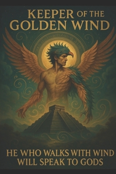 Keeper of the Golden Wind: “He Who Walks With Wind Will Speak To Gods.”
