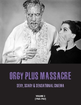 Paperback Orgy Plus Massacre 3: Sexy, Scary & Sensational Cinema (1960-1962) Book