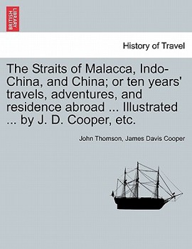 Paperback The Straits of Malacca, Indo-China, and China; or ten years' travels, adventures, and residence abroad ... Illustrated ... by J. D. Cooper, etc. Book