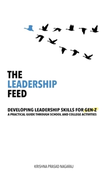 The Leadership Feed: Developing Leadership Skills for Gen-Z: A Practical Guide Through School and College Activities