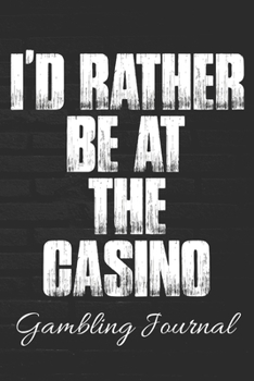 Paperback I'd Rather Be At The Casino Gambling Journal: 100 Page Notebook - 6x9 - Casino Games - Poker - Las Vegas - Gambling Trip Notebook - Sarcastic Gambling Book