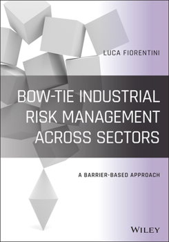 Hardcover Bow-Tie Industrial Risk Management Across Sectors: A Barrier-Based Approach Book