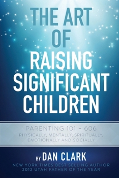 Paperback The Art of Raising Significant Children: Parenting 101-606 Physically, Mentally, Spiritually, Emotionally & Socially Book
