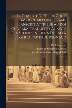 Paperback Le chariot de terre cuite (Mricchakatika) drame sanscrit attribué au roi Cûdraka, traduit et annoté des scolies inédites de Lallâ Dîkshita par Paul Re [French] Book