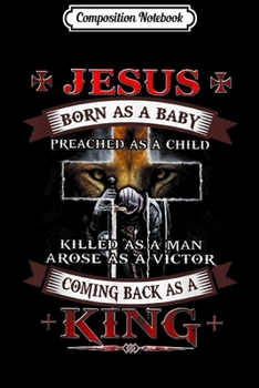 Composition Notebook: Jesus born as a baby preached as a child killed as a man Journal/Notebook Blank Lined Ruled 6x9 100 Pages