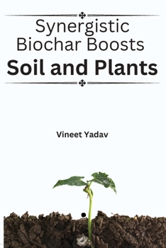 Paperback Synergistic Biochar Boosts Soil and Plants Book