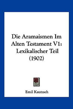 Paperback Die Aramaismen Im Alten Testament V1: Lexikalischer Teil (1902) [German] Book