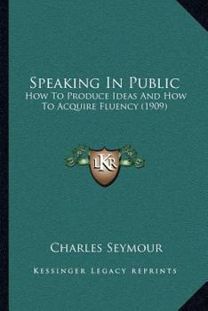 Paperback Speaking In Public: How To Produce Ideas And How To Acquire Fluency (1909) Book