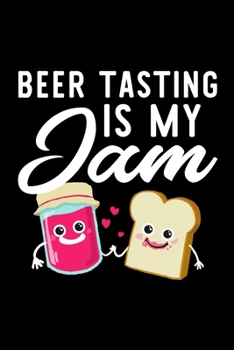 Beer Tasting Is My Jam: Funny Notebook for Beer Tasting Fan | Great Christmas & Birthday Gift Idea for Beer Tasting Fan | Beer Tasting Journal | 100 pages 6x9 inches
