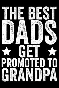 Paperback The Best Dads Get Promoted To Grandpa: Grandparent's Day Journal Notebook Gifts, Funny Grandpa & Grandma Notebook Journal, Grandmother & Grandfather J Book