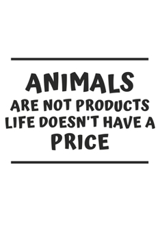 Animals Are Not Products. Life Doesn't Have a Price: 6x9 Journal for Writing Down Daily Habits, Diary, Notebook (Vegan Themed Book)