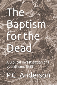 The Baptism for the Dead: A Biblical Investigation of 1 Corinthians 15:29