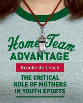 Paperback Home Team Advantage: The Critical Role of Mothers in Youth Sports Book