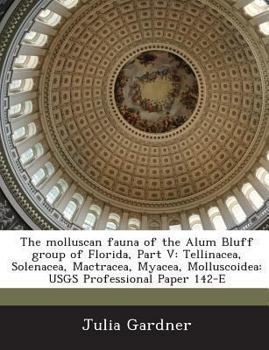 Paperback The Molluscan Fauna of the Alum Bluff Group of Florida, Part V: Tellinacea, Solenacea, Mactracea, Myacea, Molluscoidea: Usgs Professional Paper 142-E Book