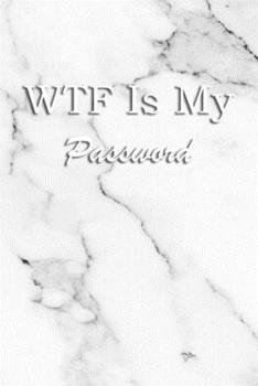 WTF Is My Password: Logbook Internet Address & Password alphabetical 110 Pages, 6 x 9 Write Journal Soft Cover Matte Finish