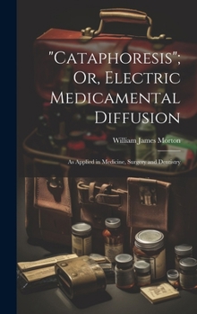 Hardcover "Cataphoresis"; Or, Electric Medicamental Diffusion: As Applied in Medicine, Surgery and Dentistry Book