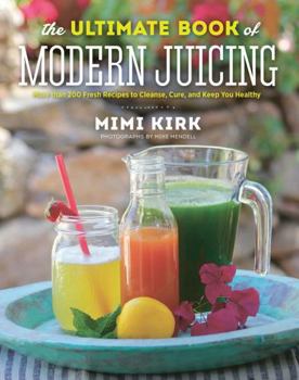 Hardcover The Ultimate Book of Modern Juicing: More Than 200 Fresh Recipes to Cleanse, Cure, and Keep You Healthy Book